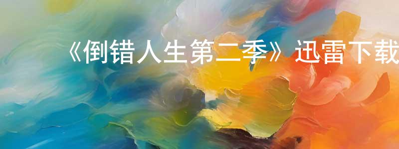 ﻿《倒错人生第二季》迅雷下载/在线观看-都市情感-美剧天堂 ﻿陈琼洁的blog